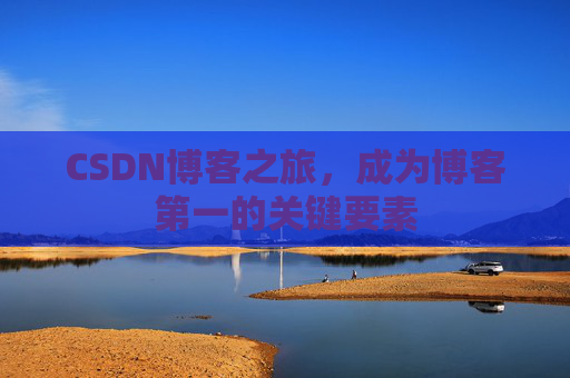 CSDN博客之旅，成为博客第一的关键要素
